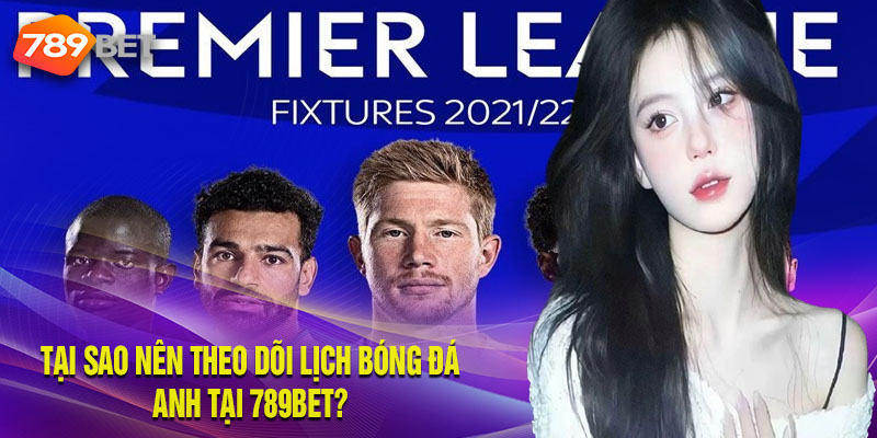 Tại Sao Nên Theo Dõi Lịch Bóng Đá Anh Tại 789Bet?