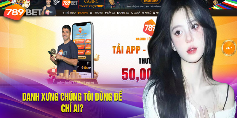 Cập Nhật Chính Sách Bảo Mật 789bet Mới Nhất Năm 2024 Danh Xưng Chúng Tôi Dùng Để Chỉ Ai?