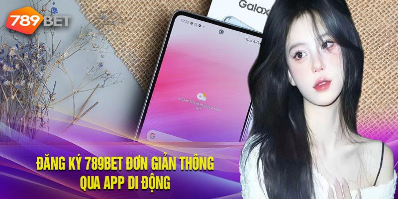Đăng ký 789Bet đơn giản thông qua app di động