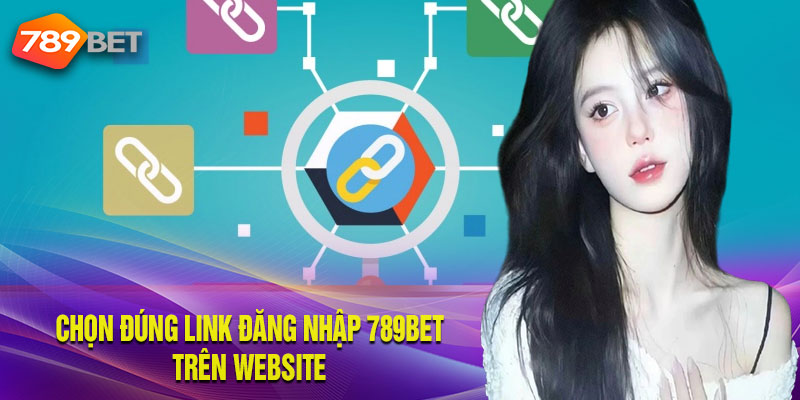 Chọn đúng link đăng nhập 789Bet trên website