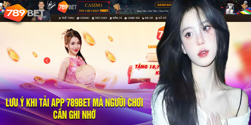 Lưu ý khi tải app 789bet mà người chơi cần ghi nhớ